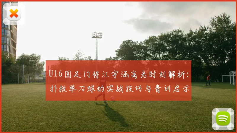U16国足门将江宇涵高光时刻解析：扑救单刀球的实战技巧与青训启示